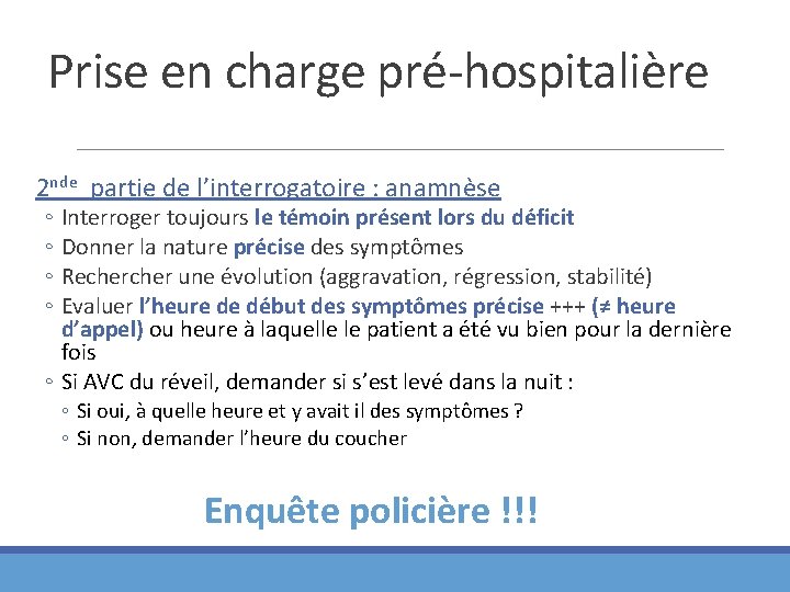 Prise en charge pré-hospitalière 2 nde partie de l’interrogatoire : anamnèse ◦ Interroger toujours