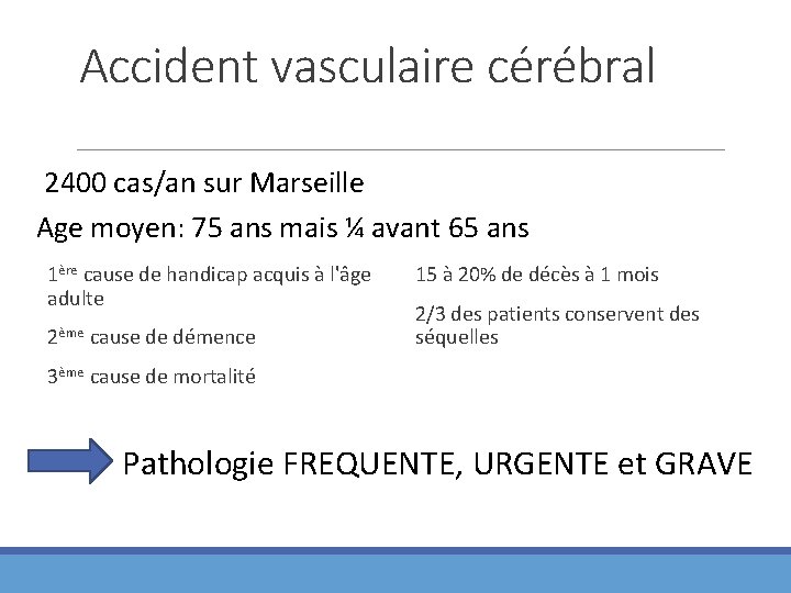 Accident vasculaire cérébral 2400 cas/an sur Marseille Age moyen: 75 ans mais ¼ avant