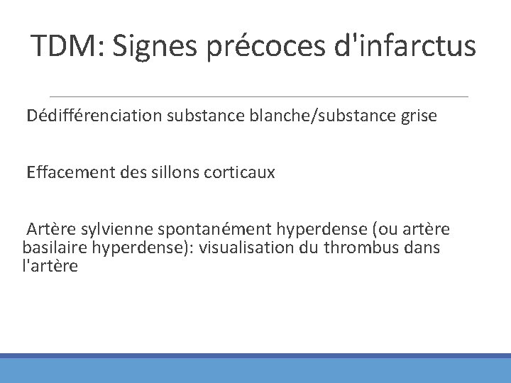 TDM: Signes précoces d'infarctus Dédifférenciation substance blanche/substance grise Effacement des sillons corticaux Artère sylvienne