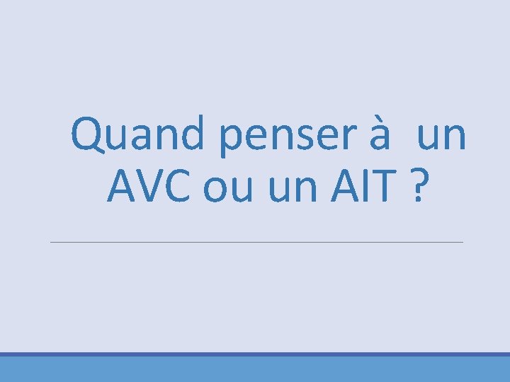 Quand penser à un AVC ou un AIT ? 