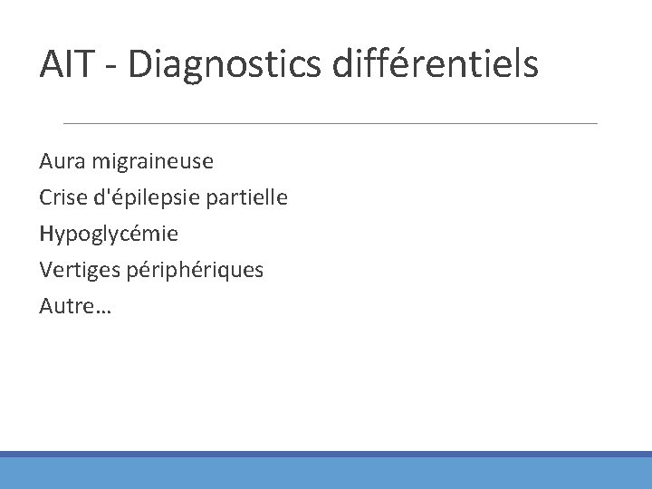 AIT - Diagnostics différentiels Aura migraineuse Crise d'épilepsie partielle Hypoglycémie Vertiges périphériques Autre… 