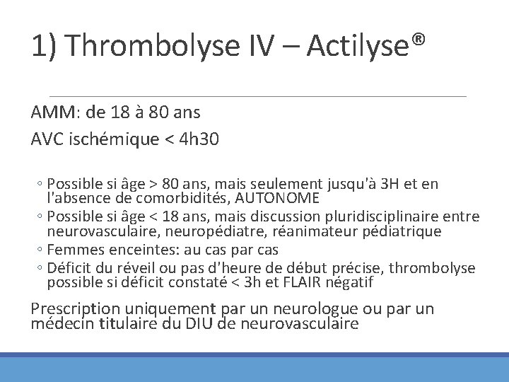 1) Thrombolyse IV – Actilyse® AMM: de 18 à 80 ans AVC ischémique <