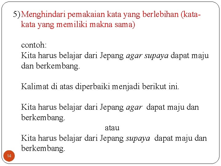 5) Menghindari pemakaian kata yang berlebihan (kata yang memiliki makna sama) contoh: Kita harus