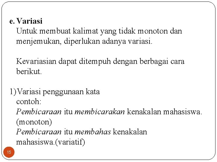 e. Variasi Untuk membuat kalimat yang tidak monoton dan menjemukan, diperlukan adanya variasi. Kevariasian