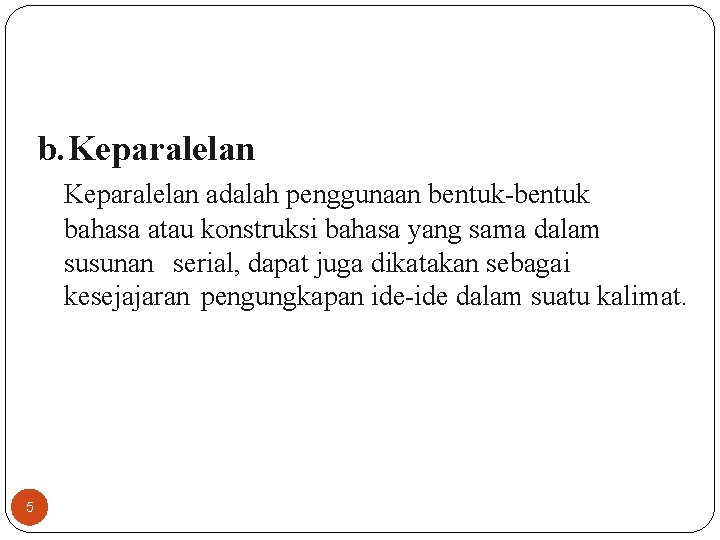 b. Keparalelan adalah penggunaan bentuk-bentuk bahasa atau konstruksi bahasa yang sama dalam susunan serial,