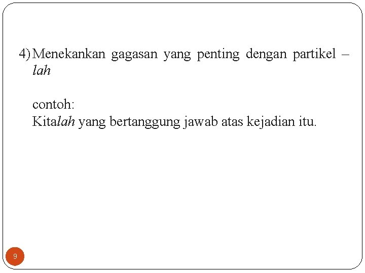 4) Menekankan gagasan yang penting dengan partikel – lah contoh: Kitalah yang bertanggung jawab