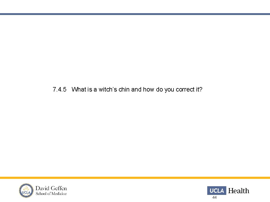 7. 4. 5 What is a witch’s chin and how do you correct it?