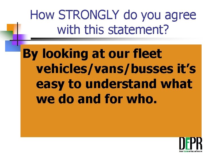 How STRONGLY do you agree with this statement? By looking at our fleet vehicles/vans/busses