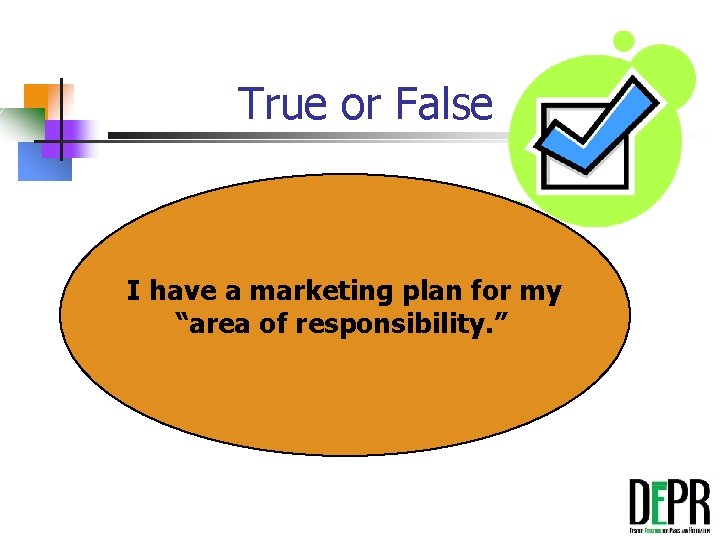 True or False I have a marketing plan for my “area of responsibility. ”