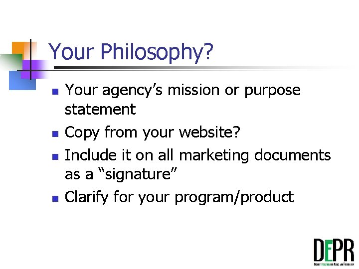 Your Philosophy? n n Your agency’s mission or purpose statement Copy from your website?