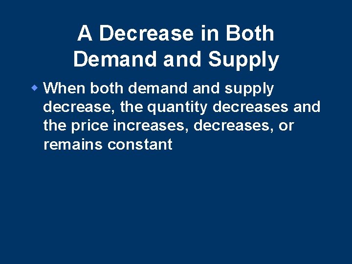 A Decrease in Both Demand Supply w When both demand supply decrease, the quantity A Decrease in Both Demand Supply w When both demand supply decrease, the quantity
