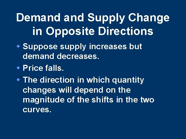 Demand Supply Change in Opposite Directions w Suppose supply increases but demand decreases. w Demand Supply Change in Opposite Directions w Suppose supply increases but demand decreases. w
