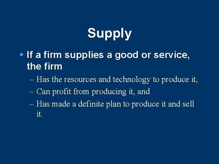 Supply w If a firm supplies a good or service, the firm – Has Supply w If a firm supplies a good or service, the firm – Has