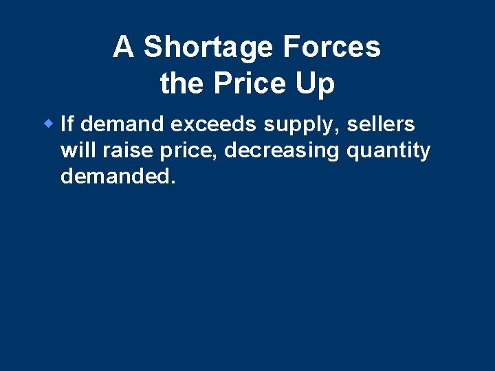 A Shortage Forces the Price Up w If demand exceeds supply, sellers will raise A Shortage Forces the Price Up w If demand exceeds supply, sellers will raise