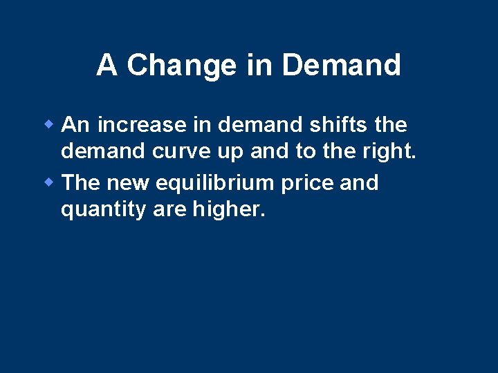 A Change in Demand w An increase in demand shifts the demand curve up A Change in Demand w An increase in demand shifts the demand curve up