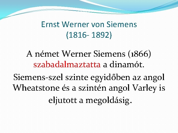 Ernst Werner von Siemens (1816 - 1892) A német Werner Siemens (1866) szabadalmaztatta a