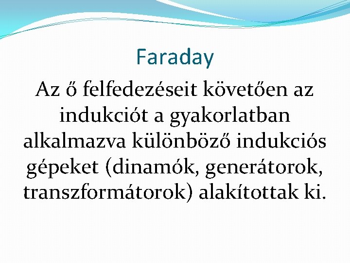 Faraday Az ő felfedezéseit követően az indukciót a gyakorlatban alkalmazva különböző indukciós gépeket (dinamók,