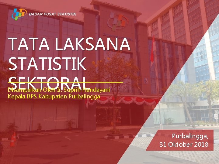 TATA LAKSANA STATISTIK SEKTORAL Disampaikan Oleh Ir. Suprih Handayani Kepala BPS Kabupaten Purbalingga, 31
