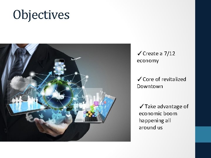 Objectives ✓Create a 7/12 economy ✓Core of revitalized Downtown ✓Take advantage of economic boom