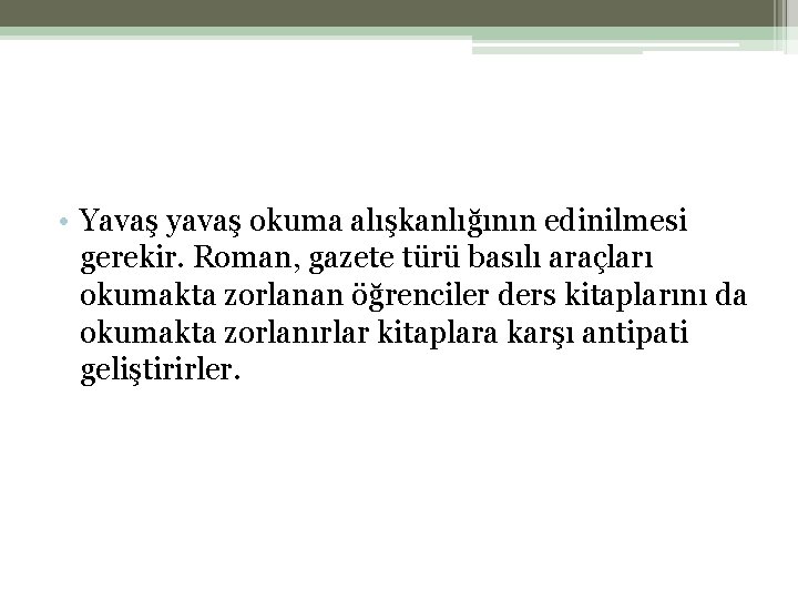  • Yavaş yavaş okuma alışkanlığının edinilmesi gerekir. Roman, gazete türü basılı araçları okumakta