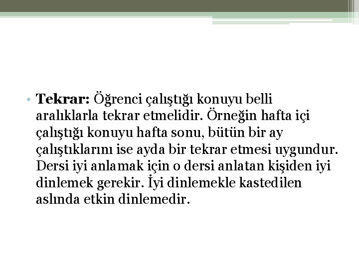  • Tekrar: Öğrenci çalıştığı konuyu belli aralıklarla tekrar etmelidir. Örneğin hafta içi çalıştığı