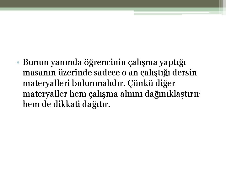  • Bunun yanında öğrencinin çalışma yaptığı masanın üzerinde sadece o an çalıştığı dersin