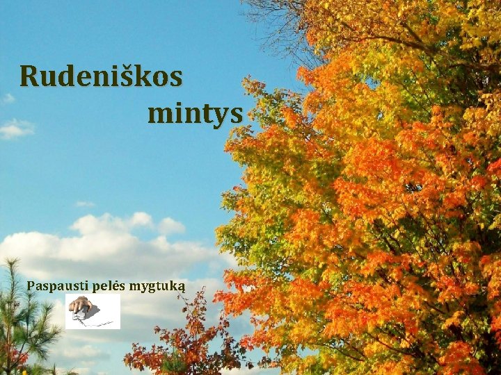 Rudeniškos mintys Paspausti pelės mygtuką Rudeniškos mintys Paspausti pelės mygtuką