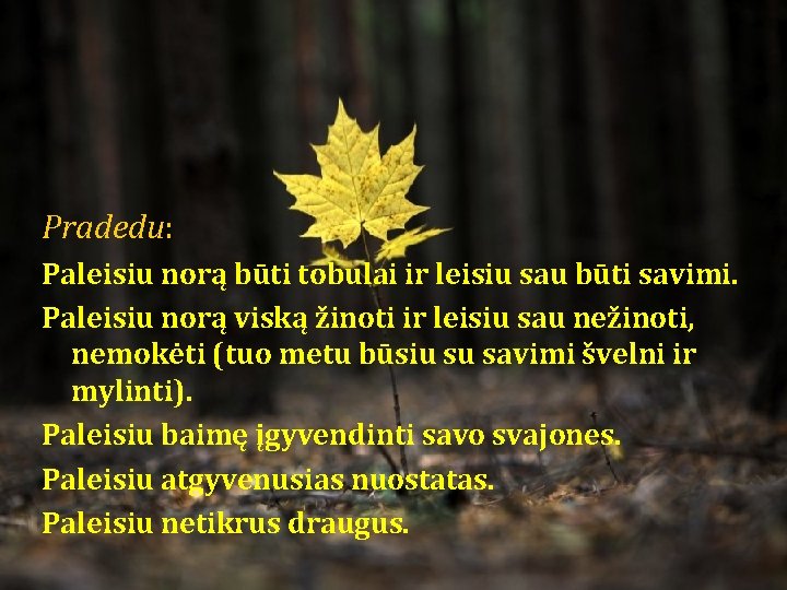 Pradedu: Paleisiu norą būti tobulai ir leisiu sau būti savimi. Paleisiu norą viską žinoti Pradedu: Paleisiu norą būti tobulai ir leisiu sau būti savimi. Paleisiu norą viską žinoti