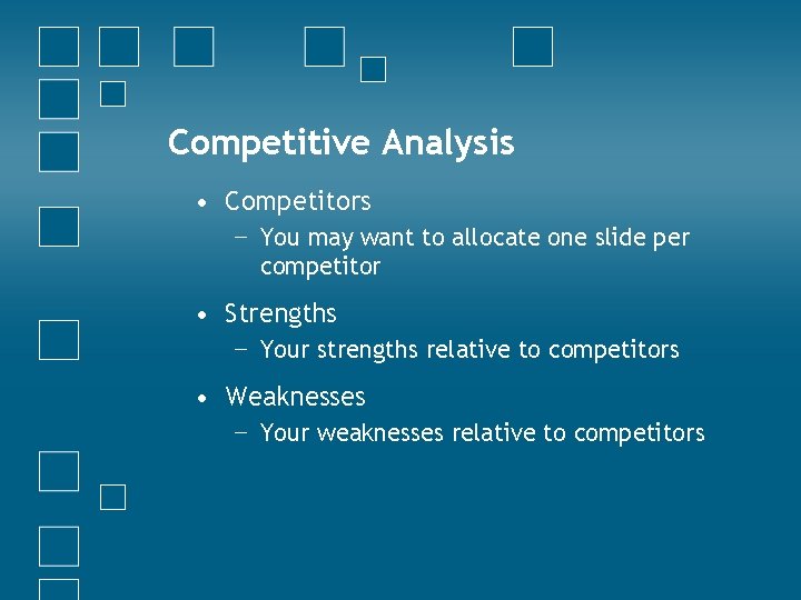 Competitive Analysis • Competitors − You may want to allocate one slide per competitor