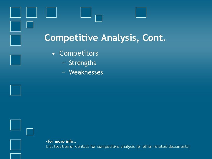 Competitive Analysis, Cont. • Competitors − Strengths − Weaknesses -for more info… List location