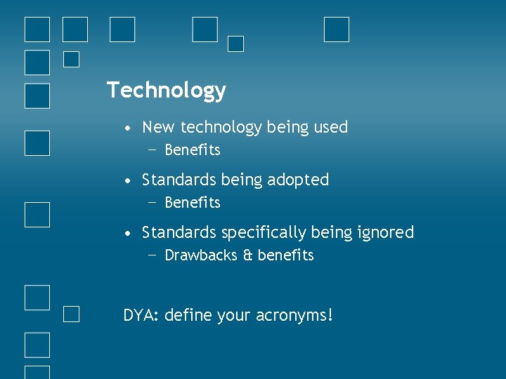 Technology • New technology being used − Benefits • Standards being adopted − Benefits
