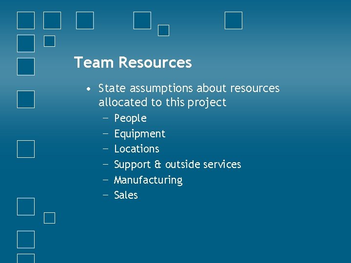 Team Resources • State assumptions about resources allocated to this project − − −