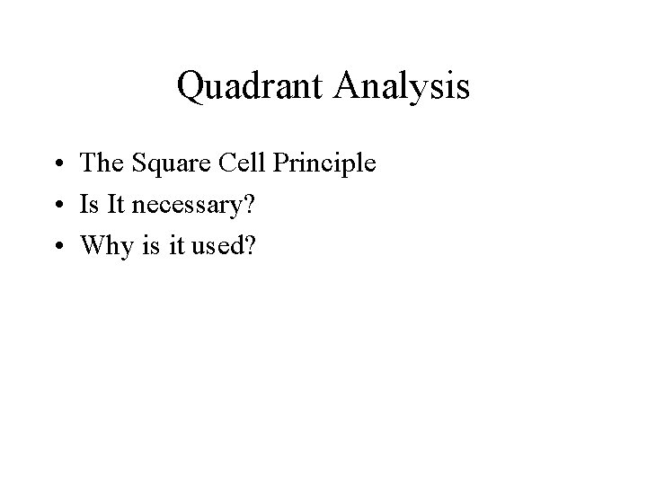 Quadrant Analysis • The Square Cell Principle • Is It necessary? • Why is Quadrant Analysis • The Square Cell Principle • Is It necessary? • Why is