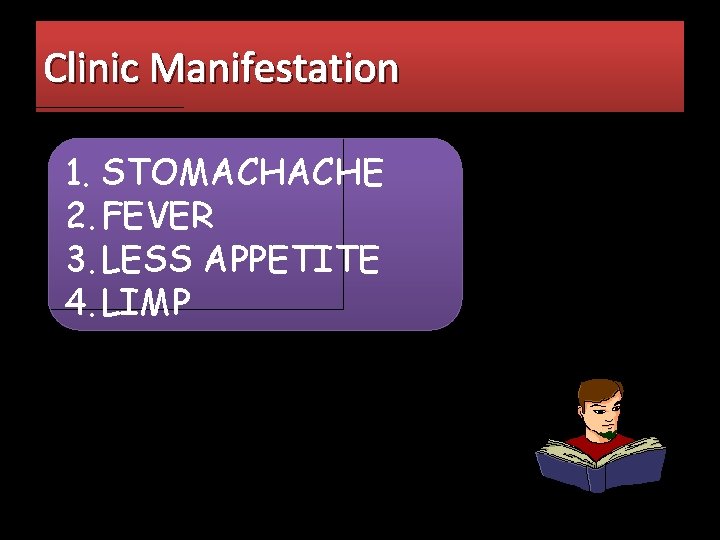 Clinic Manifestation 1. STOMACHACHE 2. FEVER 3. LESS APPETITE 4. LIMP 