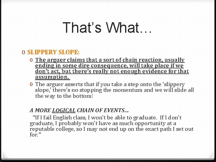 That’s What… 0 SLIPPERY SLOPE: 0 The arguer claims that a sort of chain