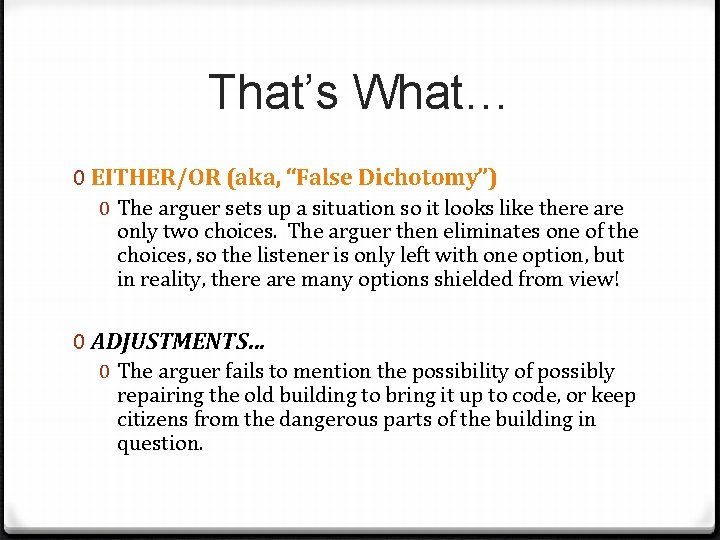 That’s What… 0 EITHER/OR (aka, “False Dichotomy”) 0 The arguer sets up a situation