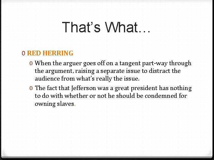 That’s What… 0 RED HERRING 0 When the arguer goes off on a tangent