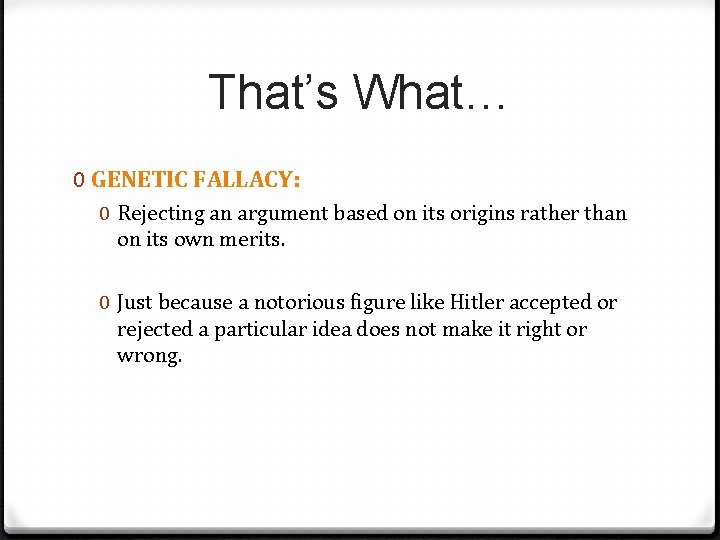 That’s What… 0 GENETIC FALLACY: 0 Rejecting an argument based on its origins rather