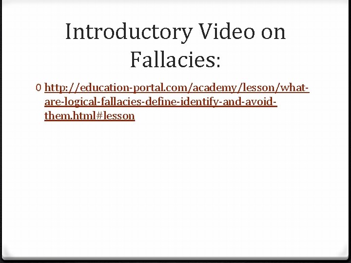 Introductory Video on Fallacies: 0 http: //education-portal. com/academy/lesson/whatare-logical-fallacies-define-identify-and-avoidthem. html#lesson 