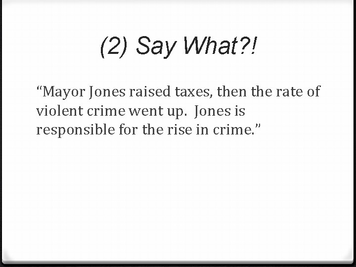 (2) Say What? ! “Mayor Jones raised taxes, then the rate of violent crime