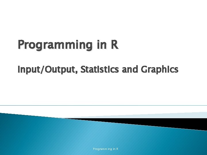 Programming in R Input/Output, Statistics and Graphics Programming in R 