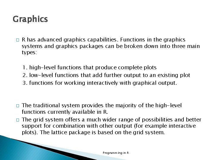 Graphics � R has advanced graphics capabilities. Functions in the graphics systems and graphics