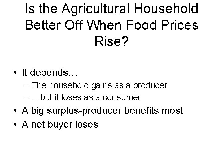 Is the Agricultural Household Better Off When Food Prices Rise? • It depends… –