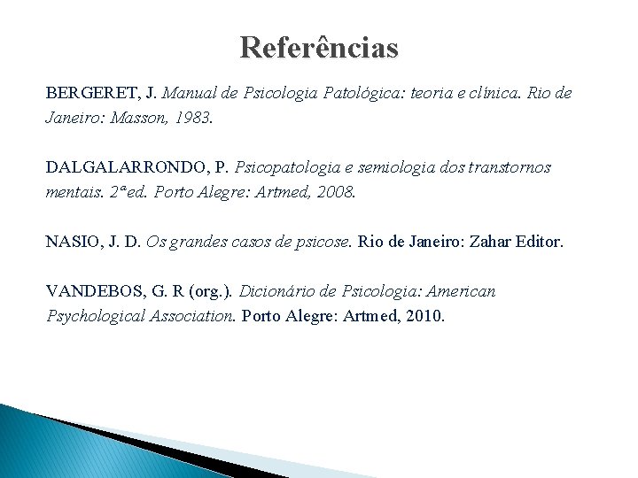 Referências BERGERET, J. Manual de Psicologia Patológica: teoria e clínica. Rio de Janeiro: Masson,