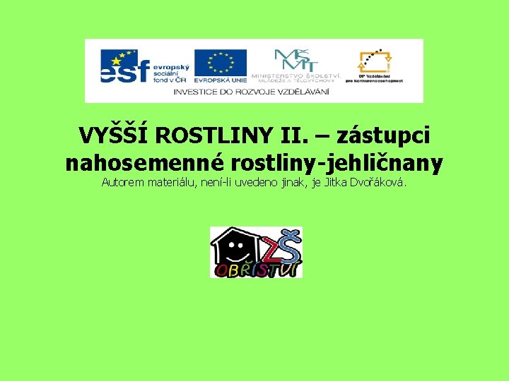 VYŠŠÍ ROSTLINY II. – zástupci nahosemenné rostliny-jehličnany Autorem materiálu, není-li uvedeno jinak, je Jitka