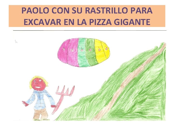 PAOLO CON SU RASTRILLO PARA EXCAVAR EN LA PIZZA GIGANTE 