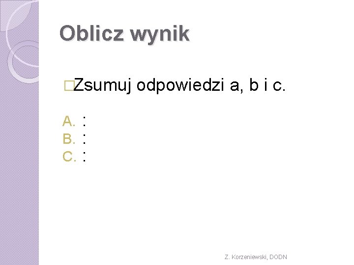 Oblicz wynik �Zsumuj A. B. C. odpowiedzi a, b i c. : : :