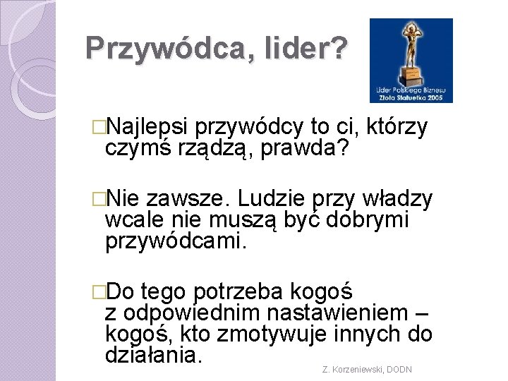 Przywódca, lider? �Najlepsi przywódcy to ci, którzy czymś rządzą, prawda? �Nie zawsze. Ludzie przy