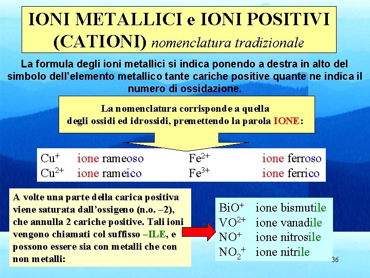IONI METALLICI e IONI POSITIVI (CATIONI) nomenclatura tradizionale La formula degli ioni metallici si