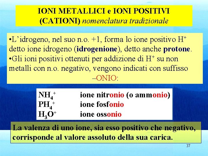 IONI METALLICI e IONI POSITIVI (CATIONI) nomenclatura tradizionale • L’idrogeno, nel suo n. o.
